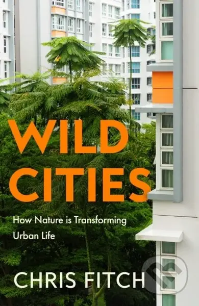 Wild Cities (Discovering New Ways of Living in the Modern Urban Jungle) - kniha z kategorie Dům, byt a zahrada