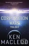 The Corporation Wars Trilogy : Omnibus Edition - Ken MacLeod