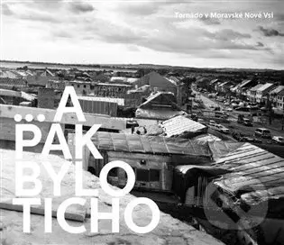 ... a pak bylo ticho (Tornádo v Moravské Nové Vsi) - kniha z kategorie Eseje, úvahy a glosy