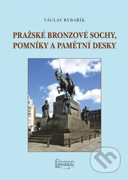 Pražské bronzové sochy, pomníky a pamětní desky - Václav Rybařík - kniha z kategorie Umění, design a architektura