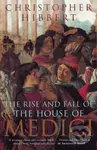 The Rise and Fall of the House of Medici - Christopher Hibbert