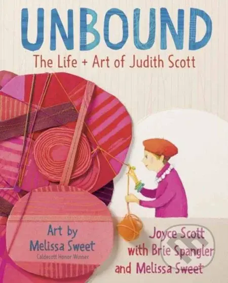 Unbound: The Life and Art of Judith Scott - Brie Spangler, Joyce Scott - kniha z kategorie Pro děti