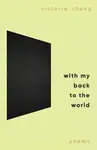 With My Back to the World - Victoria Chang
