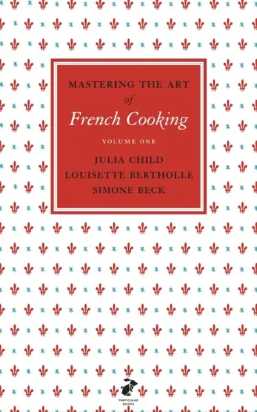 Mastering the Art of French Cooking, Vol.1 - Julia Childová, Simone Becková, Louisette Bertholle