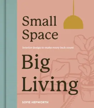 Small Space, Big Living - Sofie Hepworth