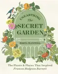 Unearthing The Secret Garden - McDowell Marta