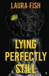 Lying Perfectly Still - Dr Laura Fish