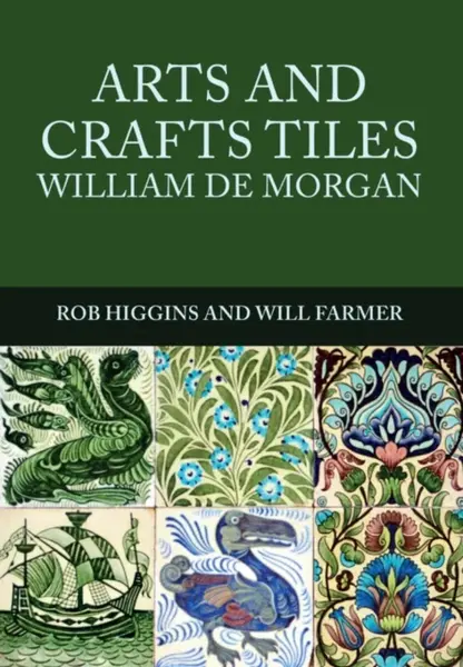 Arts and Crafts Tiles: William de Morgan - Rob Higgins, Will Farmer