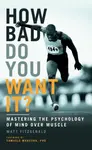 How Bad Do You Want It? - Matt Fitzgerald