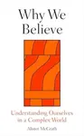 Why We Believe - Alister E. McGrath