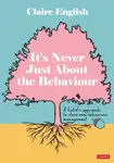 It's Never Just About The Behaviour - Claire English