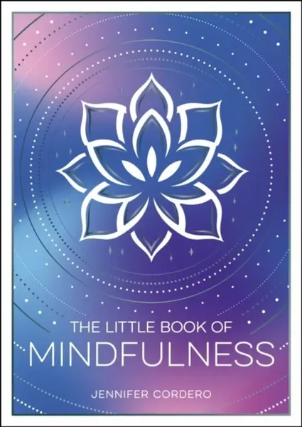 The Little Book of Mindfulness: An Introduction to the Art of Being Present - Jennifer Cordero