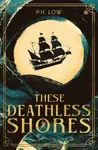 These Deathless Shores - P.H. Low