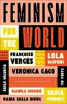 Feminism for the World - Silvia Federici, Lola Olufemi, Françoise Verges, Djamila Ribeiro, Zahra Ali, Veronica Gago, Sayak Valencia, Rama Salla Dieng