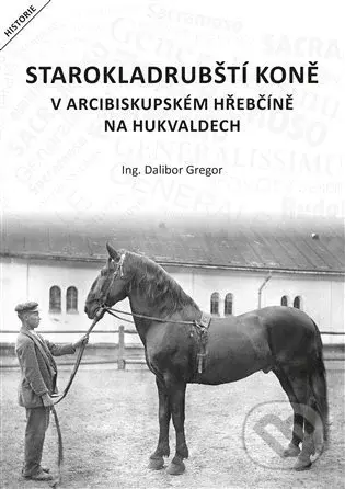 Starokladrubští koně v arcibiskupském hřebčíně na Hukvaldech - kniha z kategorie Chov koní