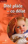 Dítě pláče - co dělat (Jak zjistit, proč dítě pláče, a jak ho uklidnit) - Anne Bacus