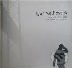 Igor Malijevský (Fotografie 1996-2016) - Václav Kahuda, Igor Malijevský, Jaroslav Rudiš