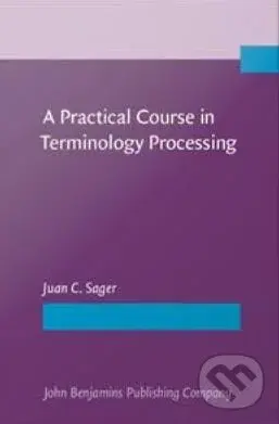 A Practical Course in Terminology Processing - Juan C. Sager,A Practical Course in Terminology Processing - Juan C. Sager - kniha z kategorie Humanitn