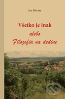 Všetko je inak alebo Filozofia na dedine - Ján Šlosiar - kniha z kategorie Psychologie