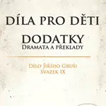 Díla pro děti. Dodatky, dramata a překlady (Dílo Jiřího Gruši, svazek IX.) - kniha z kategorie Literární věda