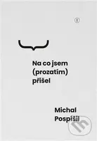 Na co jsem (prozatím) přišel - Michal Pospíšil - kniha z kategorie Filozofie