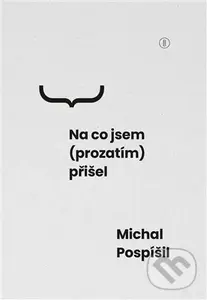 Na co jsem (prozatím) přišel - Michal Pospíšil