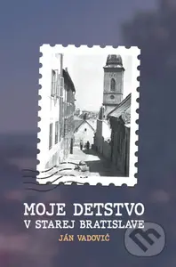 Moje detstvo v starej Bratislave - Ján Vadovič - kniha z kategorie Historie