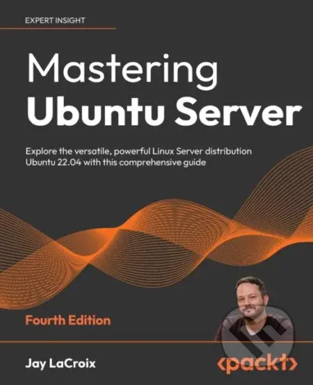 Mastering Ubuntu Server (Explore the versatile, powerful Linux Server distribution Ubuntu 22.04 with this comprehensive guide) - kniha z kategorie…