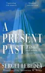 A Present Past (Titan and Other Chronicles) - Sergei Lebedev - kniha z kategorie Beletrie