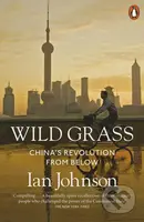 Wild Grass (China's Revolution from Below) - Ian Johnson - kniha z kategorie Humanitní a společenské vědy