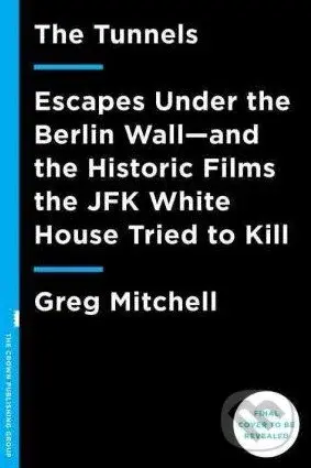 The Tunnels (Escapes Under the Berlin Wall and the Historic Films the JFK White House Tried to Kill) - kniha z kategorie Humanitní a společenské vědy