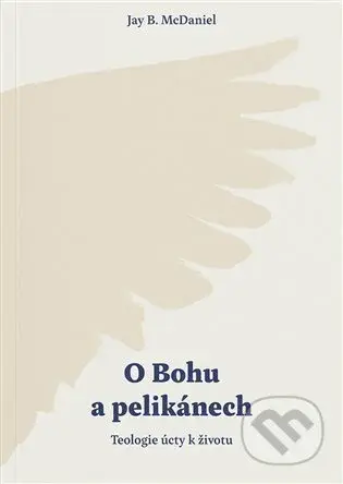 O Bohu a pelikánech (Teologie úcty k životu) - Jay B. McDaniel - kniha z kategorie Duchovní život