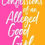 Confessions of an Alleged Good Girl