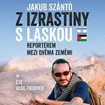 Vasil Fridrich – Szántó: Z Izrastiny s láskou. Reportérem mezi dvěma zeměmi