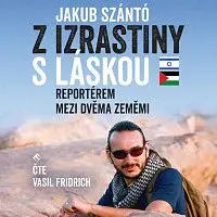 Vasil Fridrich – Szántó: Z Izrastiny s láskou. Reportérem mezi dvěma zeměmi