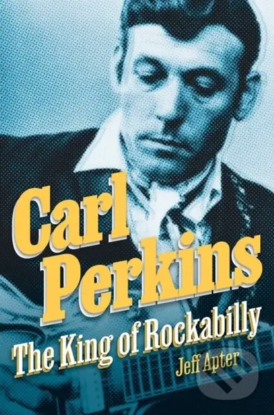 Carl Perkins (The King of Rockabilly) - Jeff Apter