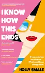 I Know How This Ends - Holly Smaleová