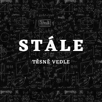 Těsně Vedle – Stále