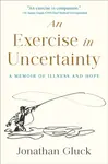 Exercise in Uncertainty, An - Jonathan Gluck