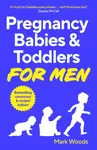 Pregnancy, Babies & Toddlers for Men - Mark Woods