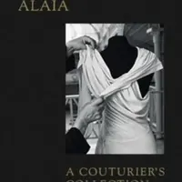 Azzedine Alaia: A Couturier's Collection - Olivier Saillard, Miren Arzalluz
