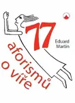 77 aforismů o víře - Eduard Martin