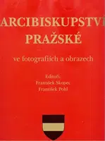 Arcibiskupství pražské ve fotografiích a obrazech - František Pohl, František Skopec