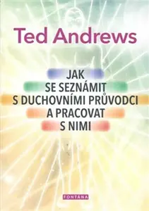 Jak se seznámit s duchovními průvodci a pracovat s nimi - Ted Andrews