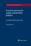 Procesní postavení osoby neznámého pobytu - Ve světle Nařízení Brusel I bis - Pavlína Uhlířová