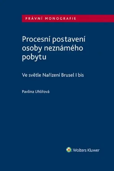 Procesní postavení osoby neznámého pobytu - Ve světle Nařízení Brusel I bis - Pavlína Uhlířová