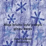 Moje břicho bylo jeskyní plnou barev - Michaela Drtinová, Jana Franková-Doležalová