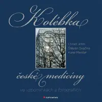 Kolébka české medicíny ve vzpomínkách a fotografiích - Štěpán Svačina, Ctirad John, Mgr. Karel Meister - e-kniha