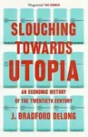 Slouching Towards Utopia - DeLong J. Bradford