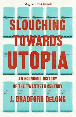 Slouching Towards Utopia - DeLong J. Bradford